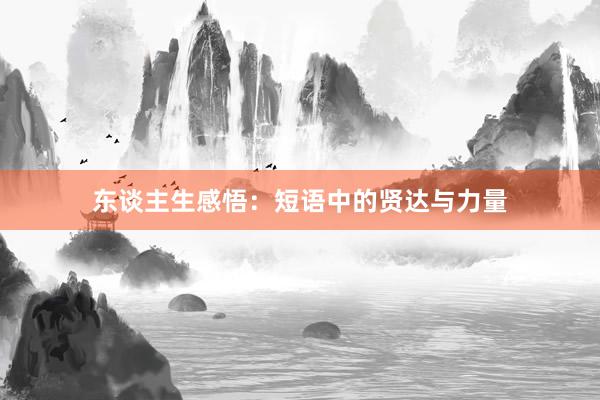 东谈主生感悟：短语中的贤达与力量